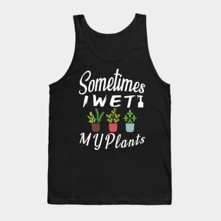 Sometimes I Wet My Plants t-shirt Gardening Style Gift For Womens & mens Tank Top